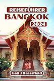 BANGKOK REISEFÜHRER 2024: Entdecken Sie die Geheimnisse der Stadt: Ein Leitfaden zur Vergangenheit, Gegenwart und Zukunft der Stadt mit vollständigen Tipps und Beispielrouten