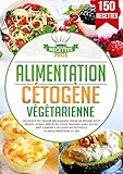 Alimentation cétogène végétarienne: 150 recettes veggie délicieuses pour un régime keto réussi. IG bas, perte de poids, maigrir sans sucre, anti cancer + Valeurs nutritives & Plan alimentaire 14 jrs