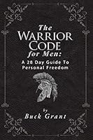 The Warrior Code For Men: A 28 Day Guide To Personal Freedom 1096762617 Book Cover