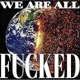 We Are All Fucked