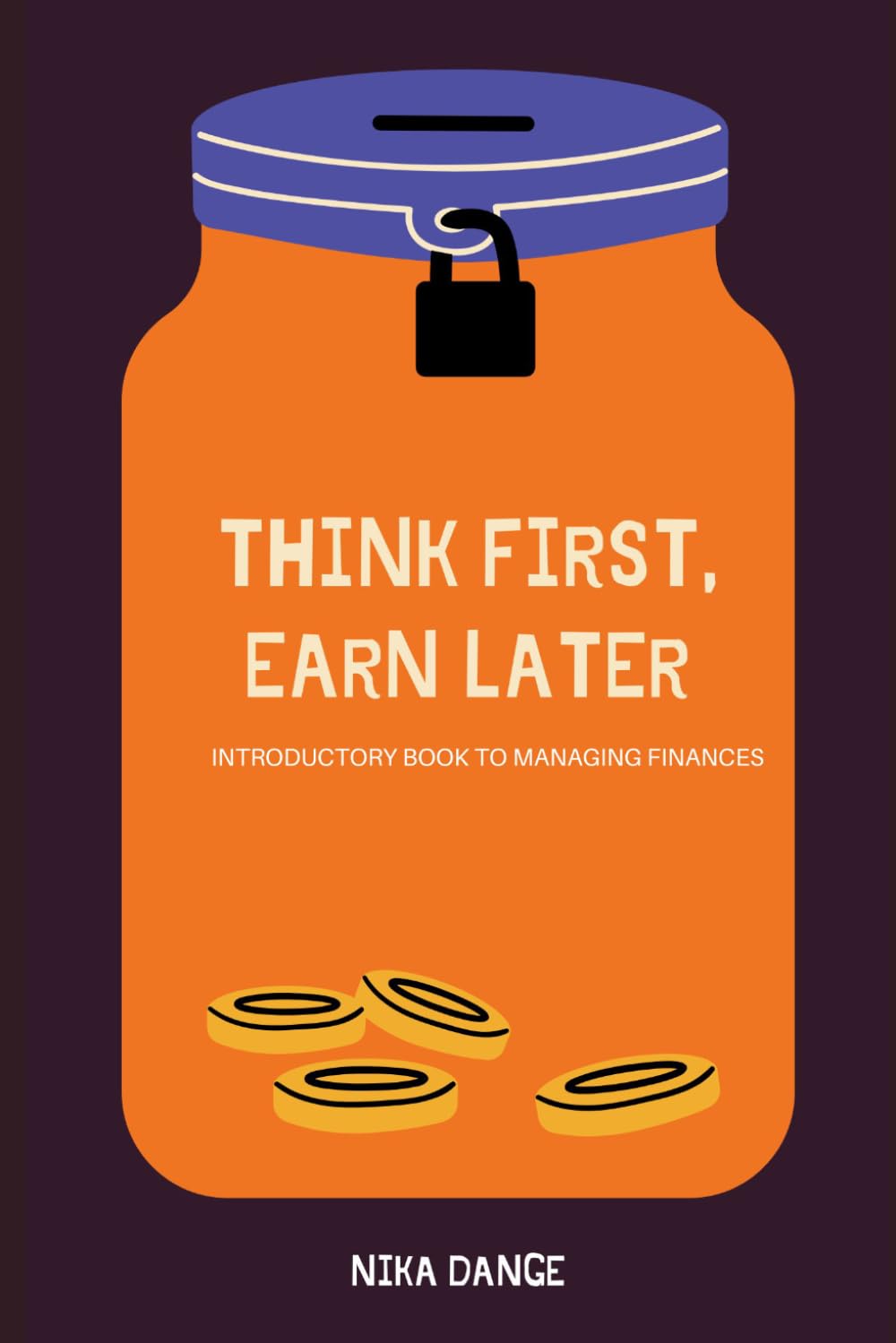Think First, Earn Later: Introductory Book to Managing Finances