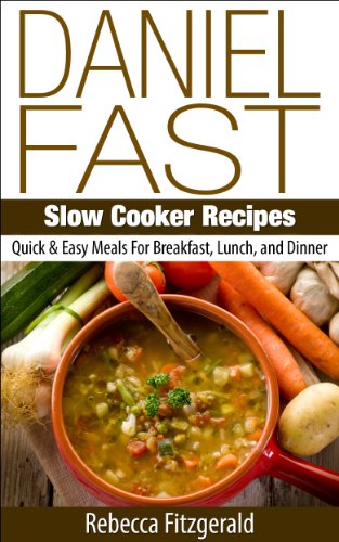 Daniel Fast Slow Cooker Recipes: Quick & Easy Meals For Breakfast, Lunch, and Dinner (Dairy-Free, Vegan)