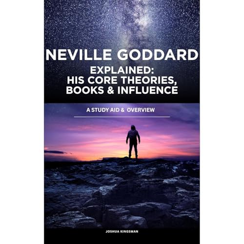 Neville Goddard Explained: His Core Theories, Books, and Influence: Audiolibro Por Joshua Kingsman arte de portada