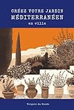 livre savoir tout faire au jardin  Créez votre jardin méditerranéen en ville: Savoir ancestral des littoraux