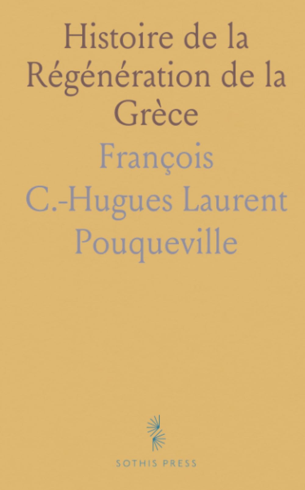 Histoire de la Régénération de la Grèce: Comprenant le Précis des Événements Depuis 1740 Jusqu'en 1824