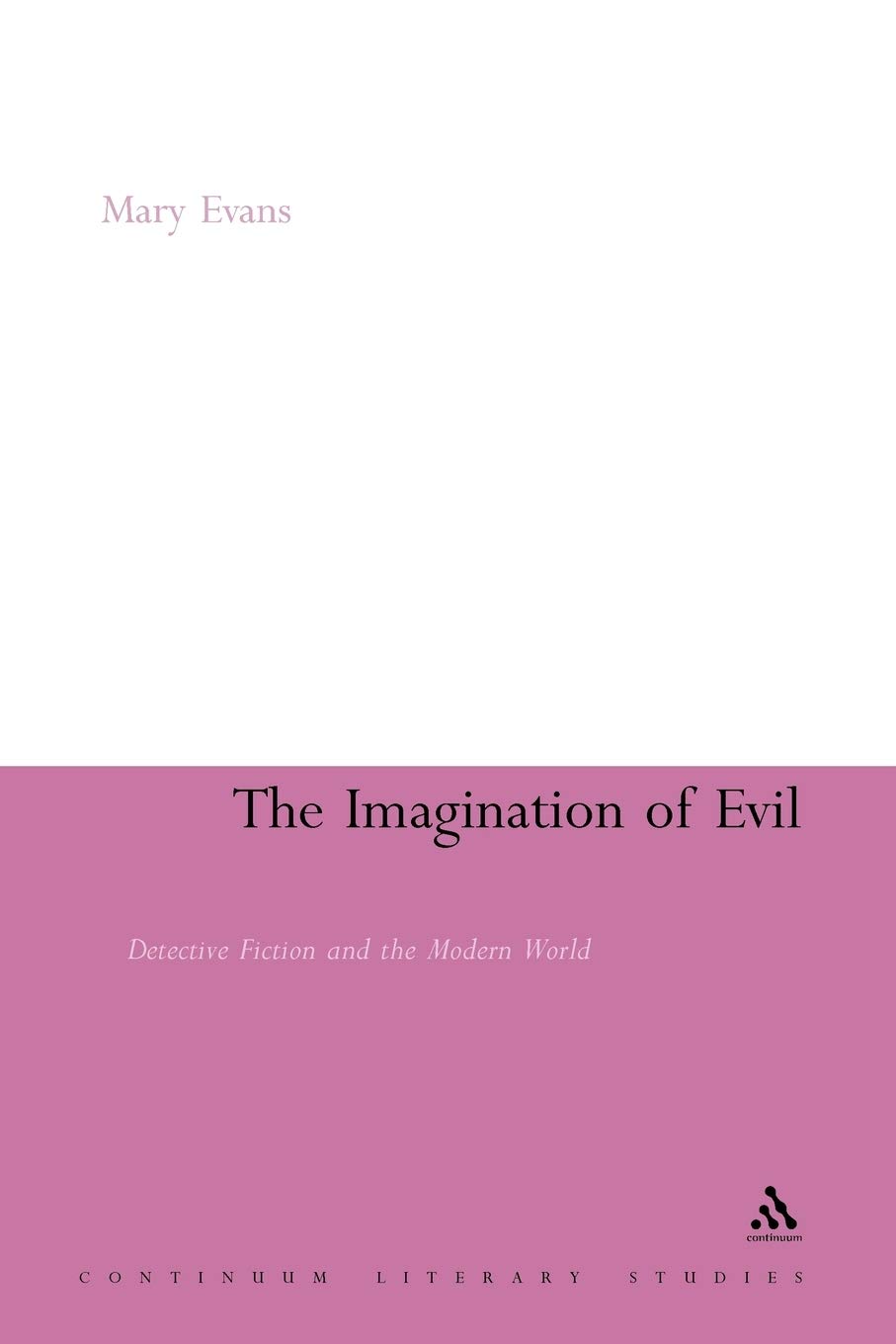 Imagination of Evil: Detective Fiction and the Modern World: 202 (Continuum Literary Studies)