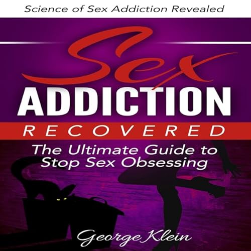 Sex Addiction Recovered: The Ultimate Guide to Stop Sex Obsessing Audiolivro Por George Klein capa