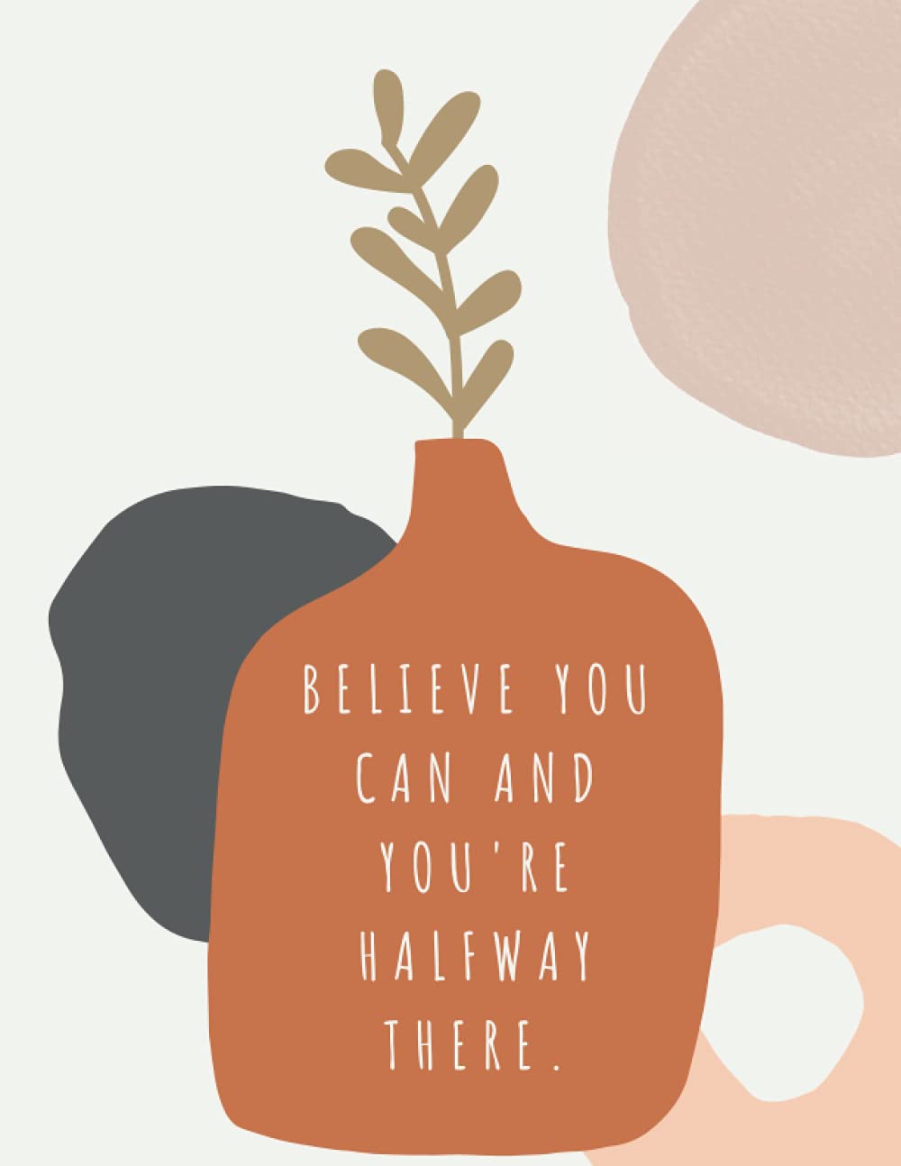 Believe You Can And You're Halfway There: Softcover Believe You Can 8.5" x 11" Motivational Notebook/Journal, 100 College Ruled Pages, Durable Gloss Cover