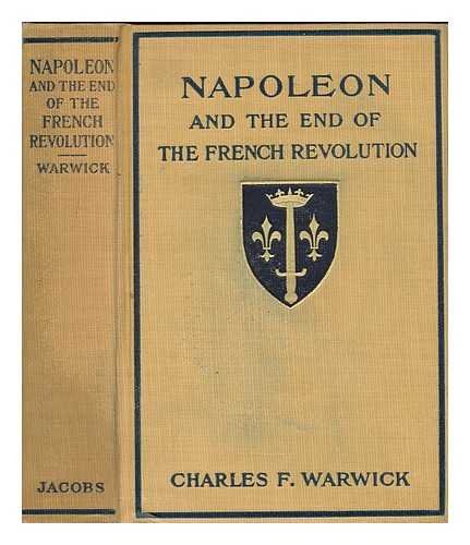 Napoleon and the end of the French revolution / by Charles F. Warwick