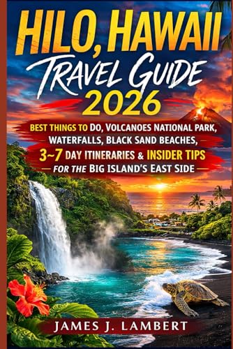 HILO, HAWAII TRAVEL GUIDE 2026: Best Things to Do, Volcanoes National Park, Waterfalls, Black Sand...