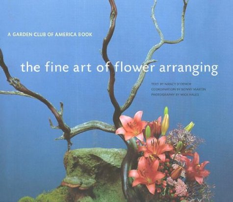 The Fine Art of Flower Arranging: A Garden Club of America Book D'Oench, Nancy