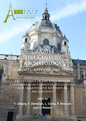 CAA2014: 21st Century Archaeology: Concepts, methods and tools. Proceedings of the 42nd Annual Conference on Computer Applications and Quantitative ... in Archaeology: Conference Proceedings)