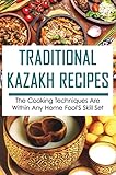 Traditional Kazakh Recipes: The Cooking Techniques Are Within Any Home Fool'S Skill Set (English Edition)