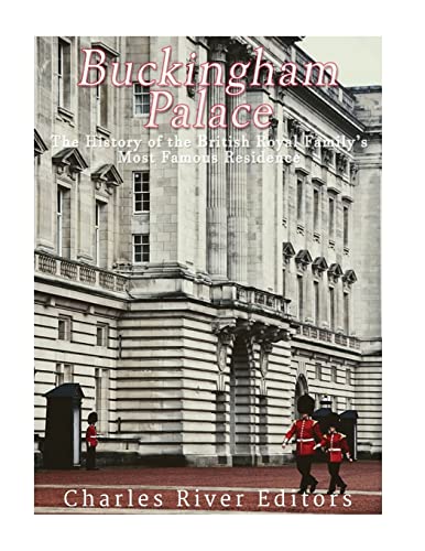 Buckingham Palace: The History of the British Royal Family’s Most Famous Residence