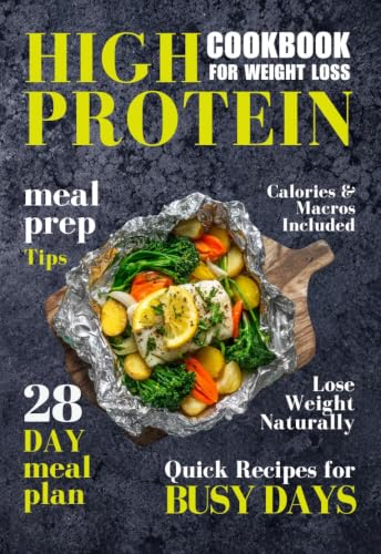 High Protein Cookbook for Weight Loss: Quick & Simple Meal-Prep Recipes to Cook Once, Enjoy All Week, and Stay Full While Slimming Down