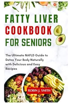 Hardcover Fatty Liver Cookbook For Seniors: The Ultimate NAFLD Guide to Detox Your Body Naturally with Delicious and Easy Recipes (The complete fatty liver diet cookbook) Book