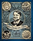  GUILLERMO DEL TORO, CATALOGUE: Dans l\'antre avec les monstres - Mes muses, reliques et autres fétiches (Guillermo del Toro, Dans l\'ant)