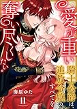 愛が重い騎士公爵は、追放令嬢のすべてを奪い尽くしたい。(11) (乙女チック)