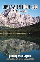 COMPASSION FROM GOD, DESIRE TO CHANGE: JOURNALING THROUGH SCRIPTURES 1963749340 Book Cover