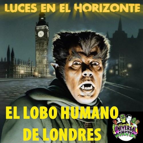 El Lobo humano de Londres - Luces en el Horizonte - Episodio exclusivo para mecenas