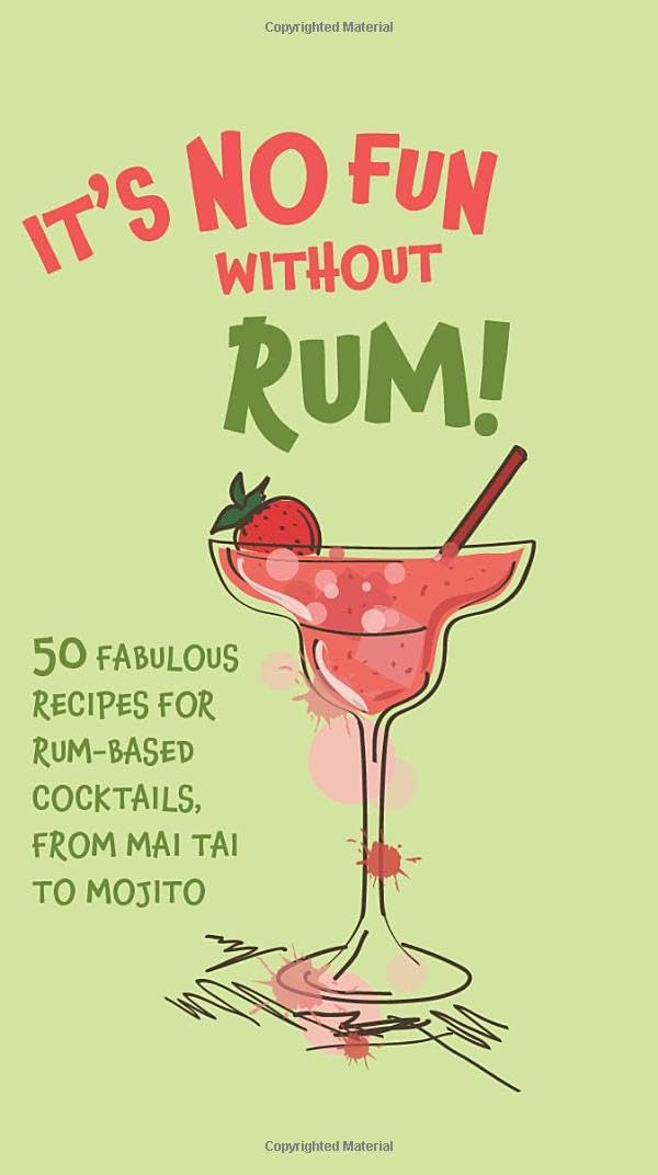 It’s No Fun Without Rum!: 50 fabulous recipes for rum-based cocktails, from mai tai to mojito