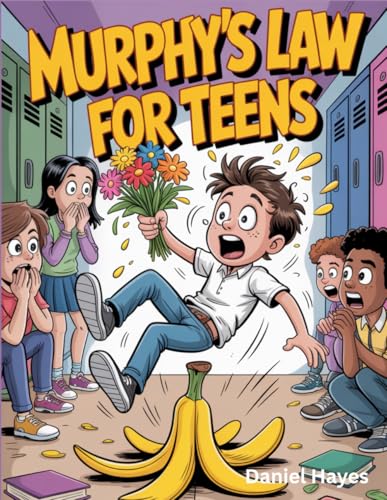 Murphy's Law For Teens: 150+ 10-Second Scripts to Survive Awkward Moments, Epic Fails, and Total Chaos