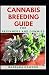 Cannabis Breeding Guide For Beginners And Dummies: Fundamentals Guide To Cannabis Breeding