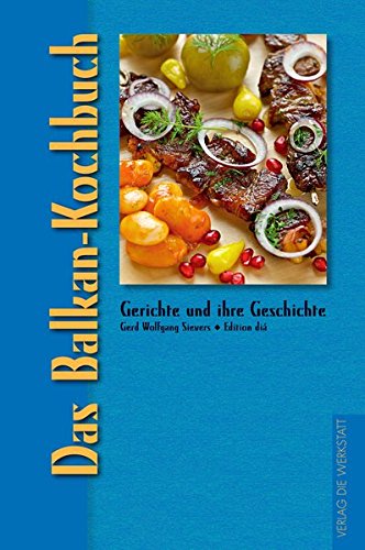 Das Balkan-Kochbuch: Gerichte und ihre Geschichte Das Balkan-Kochbuch: Gerichte und ihre Geschichte