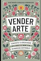 Vender Arte: Convierte tu Creatividad en Ingresos Sostenibles (Spanish Edition) B0F67LHZL2 Book Cover