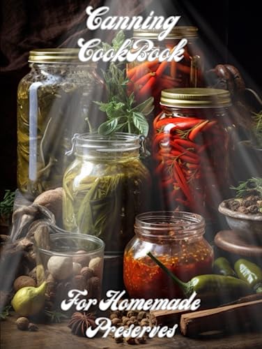 Canning Cookbook For Homemade Preserves: Create Your Own Recipes