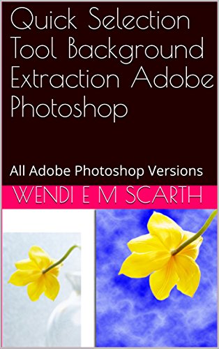 Quick Selection Tool Background Extraction Adobe Photoshop: All Adobe Photoshop Versions (Adobe Photoshop Made Easy Book 370) (English Edition)