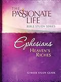 Ephesians: Heavens Riches 12-week Study Guide: The Passionate Life Bible Study Series