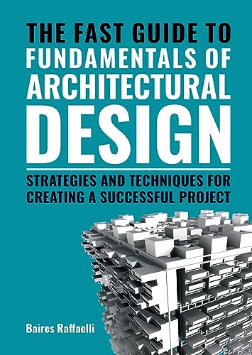 The Fast Guide to the Fundamentals of Architectural Design: Strategies and Techniques for creating a successful project