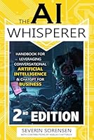 The AI Whisperer 2nd Edition: Handbook for Leveraging Conversational Artificial Intelligence and ChatGPT for Business B0D7GMVWV6 Book Cover