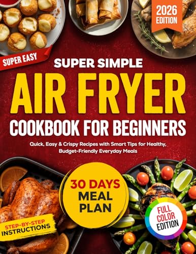 Super Simple Air Fryer Cookbook For Beginners: Quick, Easy & Crispy Recipes with Smart Tips for Healthy, Budget-Friendly Everyday Meals image 2
