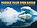 Paddle Your Own Kayak: An Illustrated Guide to the Art of Kayaking