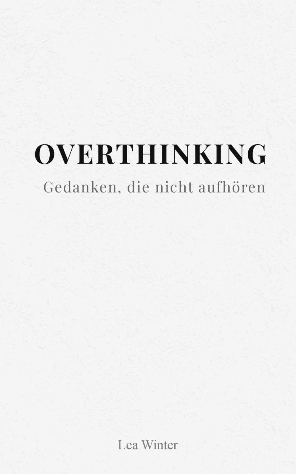 Overthinking - Gedanken, die nicht aufhören: Innere Zustände von Zweifel, Unsicherheit und mentaler Erschöpfung