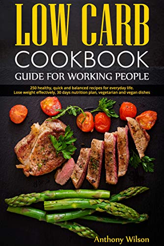 Low Carb Cookbook / Guide for Working People: 250 healthy, quick and balanced recipes for everyday l