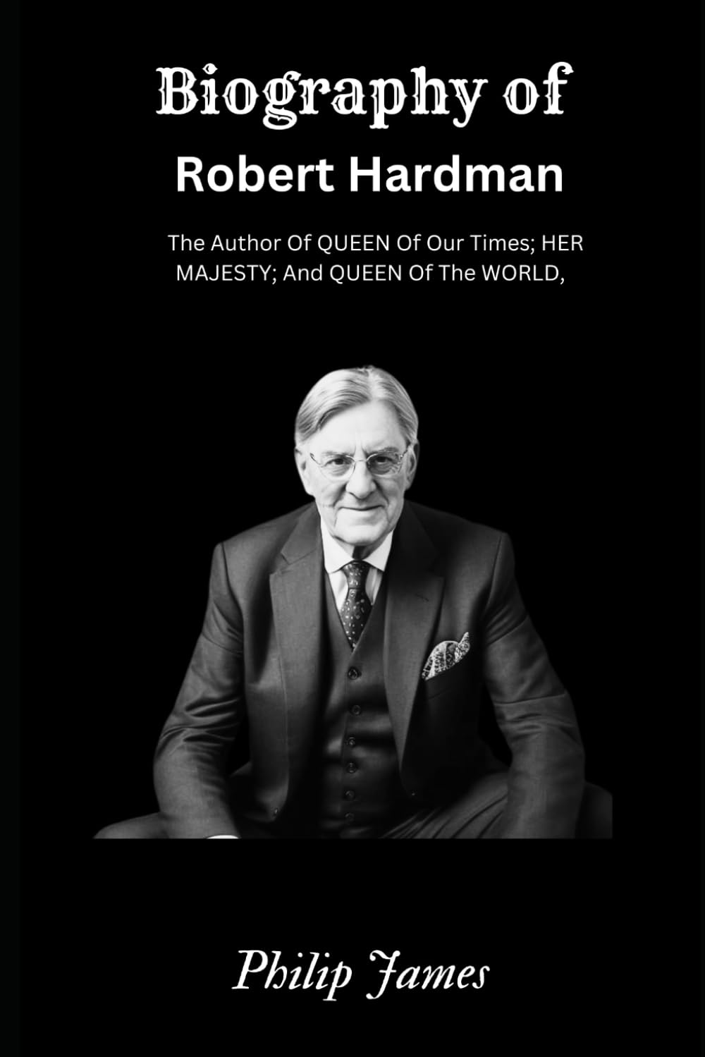 Biography of Robert Hardman: The author of Queen of Our Times; Her Majesty; and Queen of the World,