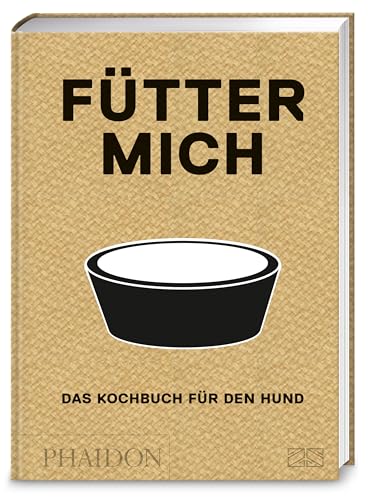 Fütter mich: Das Kochbuch für den Hund