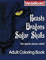 Beasts, Dragons, Sugar Skulls: Adult Coloring Book for Quick Stress Relief 1590459202 Book Cover