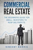 Commercial Real Estate: The Beginners Guide for Small Investors to Reap Big Profits (Real Estate Investor Series) 1544878087 Book Cover