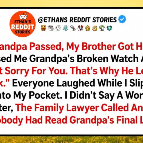 Grandpa Left Me A Broken Watch And My Brother Got His House. Then The Family Lawyer Called Me... - Ethan&rsquo;s Reddit Stories