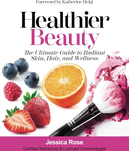 Healthier Beauty: The Ultimate Guide to Radiant Skin, Hair, and W...