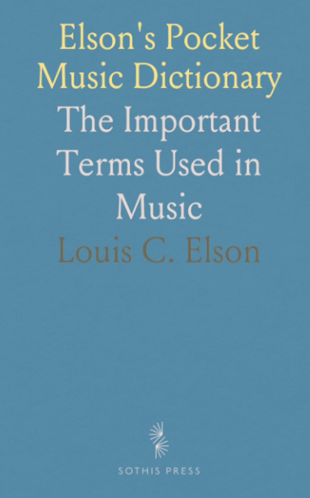 Elson's Pocket Music Dictionary: The Important Terms Used in Music