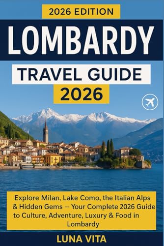 lombardy travel guide 2026: Milan, Lake Como, the Italian Alps & Hidden Gems — Your Complete 2026 Guide to Culture, Adventure, Luxury & Food in Lombardy