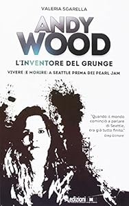 Vedi scheda su Amazon Andy Wood. L'inventore del grunge. Vivere (e morire) a Seattle prima dei Pearl Jam