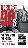 Heroes of the '90s - People and Money. the Modern History of Russian Capitalism 1782670416 Book Cover