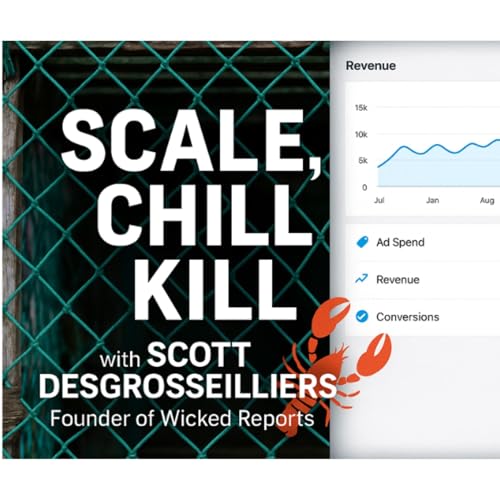 Page de couverture de 772 - Scale, Chill, Kill: Scott Desgrosseilliers on Turning Marketing Data into Profit