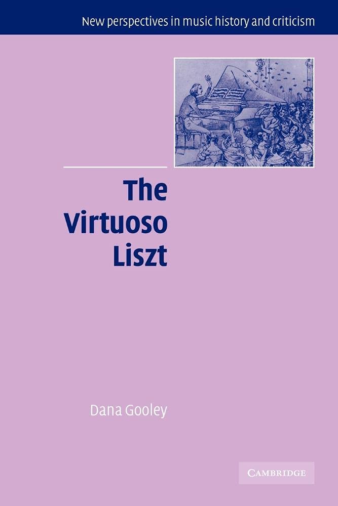 The Virtuoso Liszt: 13 (New Perspectives in Music History and Criticism, Series Number 13)